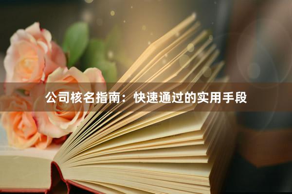 公司核名指南：快速通过的实用手段