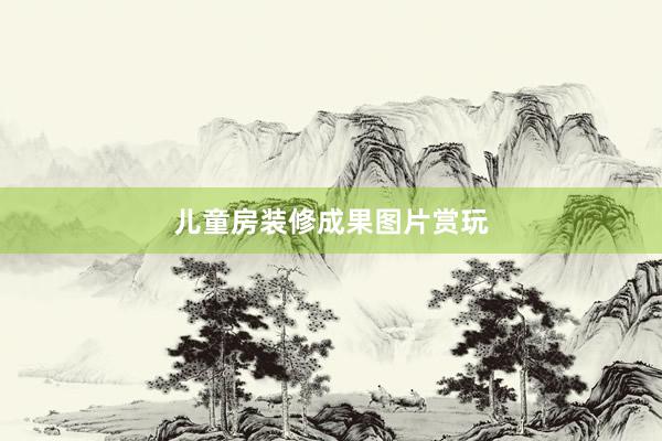 儿童房装修成果图片赏玩