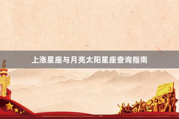 上涨星座与月亮太阳星座查询指南