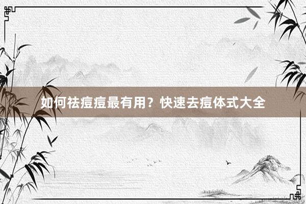 如何祛痘痘最有用？快速去痘体式大全