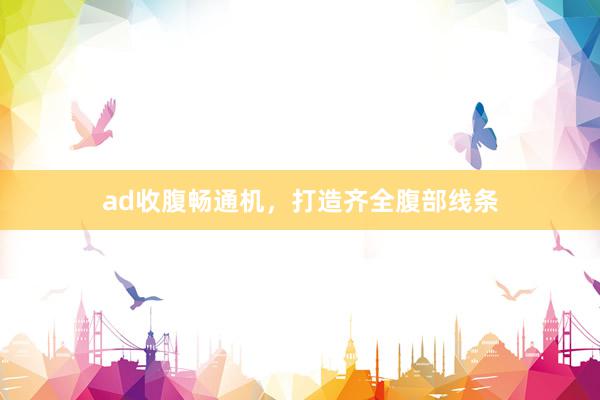 ad收腹畅通机，打造齐全腹部线条